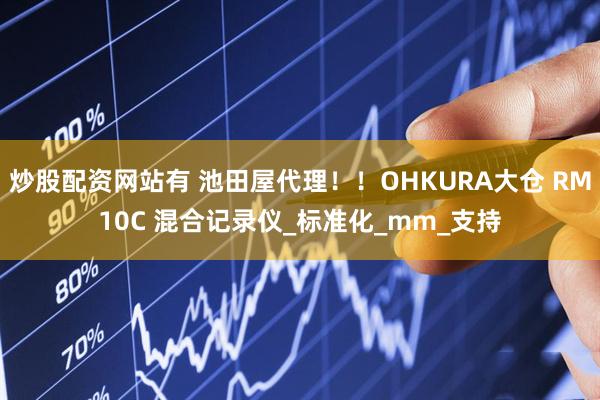 炒股配资网站有 池田屋代理！！OHKURA大仓 RM10C 混合记录仪_标准化_mm_支持